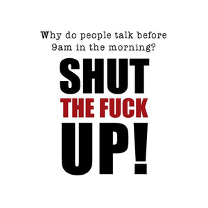 Funny Morning Mug- Shut The F**k Up!