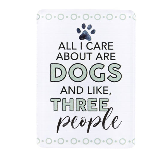Pet Lover Magnet- All I Care About Are Dogs And Like Three People 
