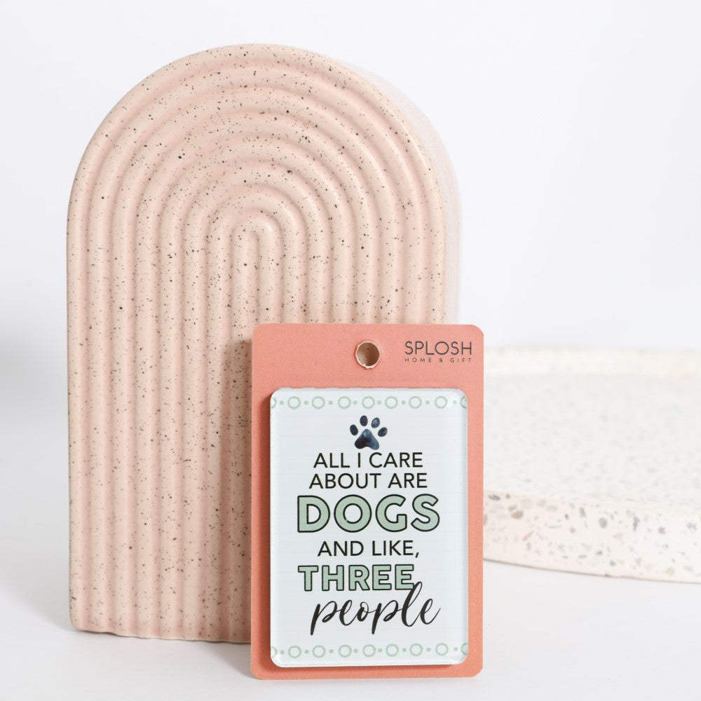 Pet Lover Magnet- All I Care About Are Dogs And Like Three People 